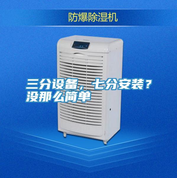 三分設備，七分安裝？沒那么簡單