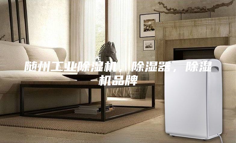 隨州工業(yè)除濕機(jī)，除濕器，除濕機(jī)品牌