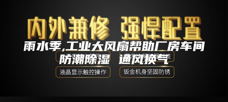 雨水季,工業大風扇幫助廠房車間防潮除濕 通風換氣
