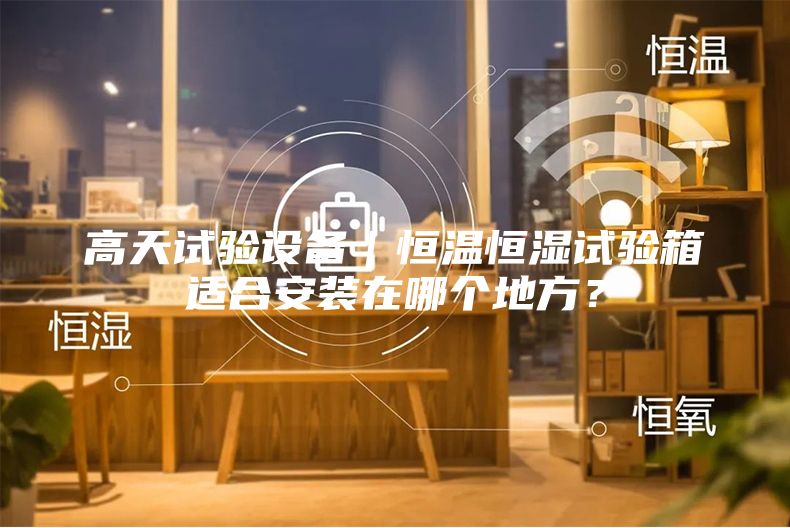 高天試驗(yàn)設(shè)備｜恒溫恒濕試驗(yàn)箱適合安裝在哪個(gè)地方？